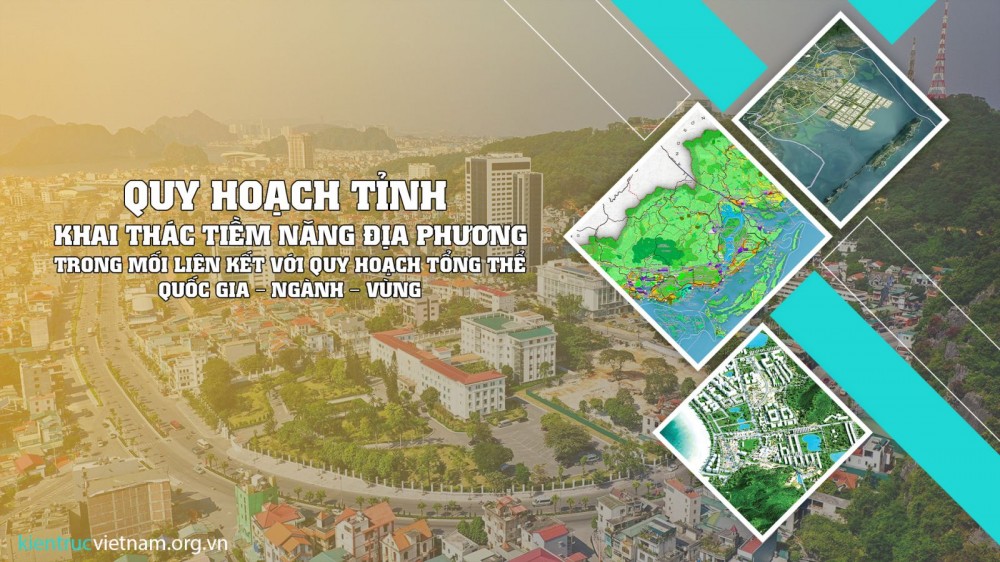 Quy hoạch tỉnh: Khai thác tiềm năng địa phương trong mối liên kết với quy hoạch tổng thể quốc gia – ngành – vùng