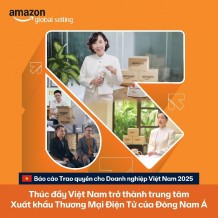 Báo cáo Amazon 2025: Doanh nghiệp Việt tăng tốc xuất khẩu qua thương mại điện tử