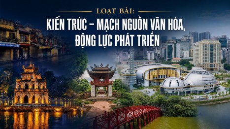 Kỳ 2: Giữ hồn dân tộc trong dòng chảy kiến trúc hiện đại