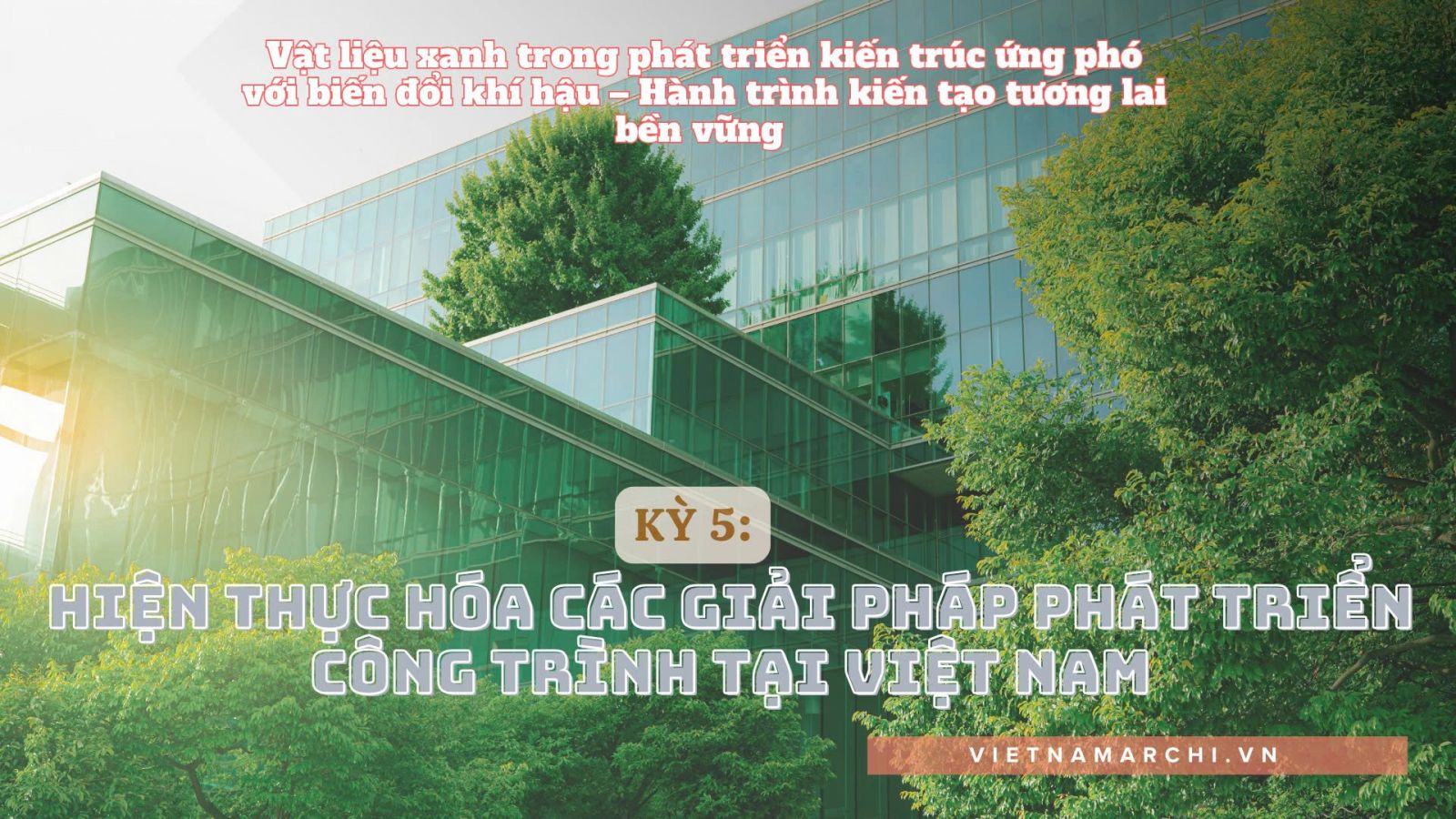 Kỳ 5: Hiện thực hóa các giải pháp phát triển công trình tại Việt Nam