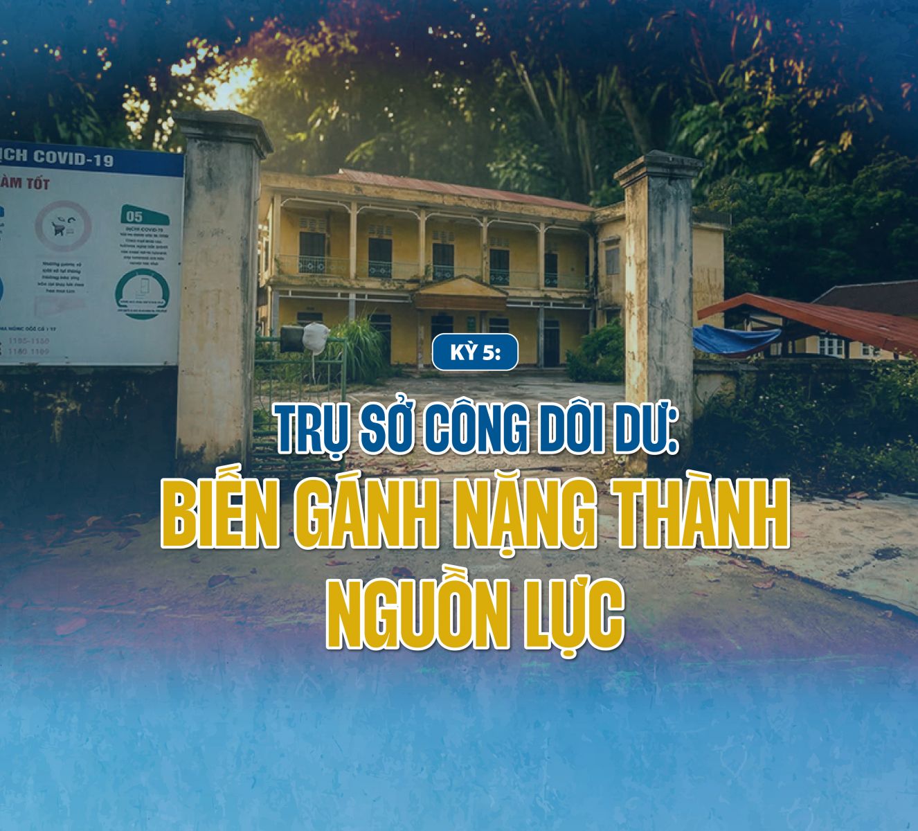 Kỳ 5: Trụ sở công dôi dư: Biến gánh nặng thành nguồn lực